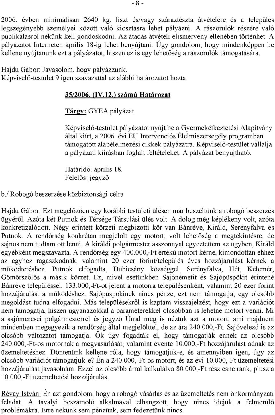 Úgy gondolom, hogy mindenképpen be kellene nyújtanunk ezt a pályázatot, hiszen ez is egy lehetőség a rászorulók támogatására. Hajdu Gábor: Javasolom, hogy pályázzunk.