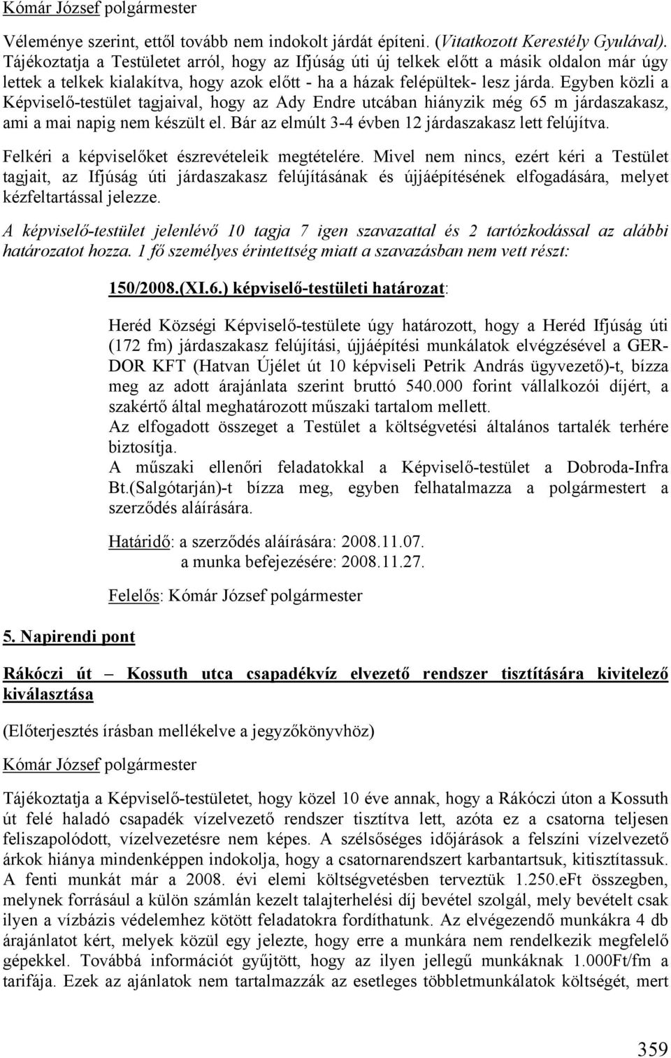 Egyben közli a Képviselő-testület tagjaival, hogy az Ady Endre utcában hiányzik még 65 m járdaszakasz, ami a mai napig nem készült el. Bár az elmúlt 3-4 évben 12 járdaszakasz lett felújítva.