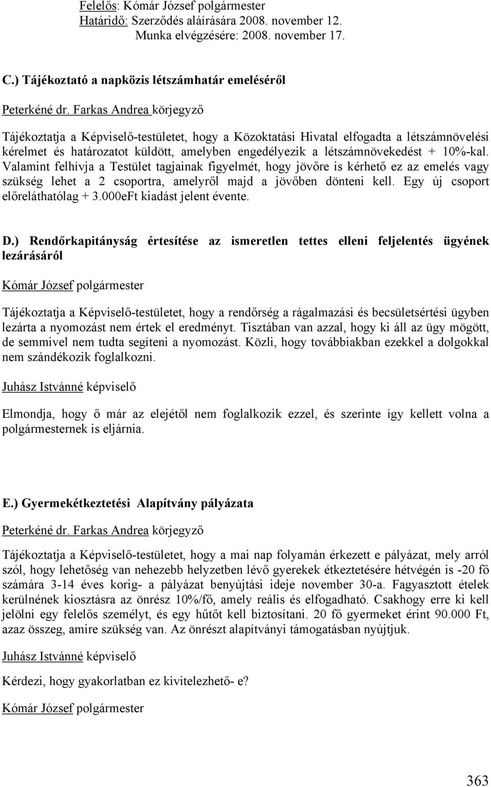 létszámnövekedést + 10%-kal. Valamint felhívja a Testület tagjainak figyelmét, hogy jövőre is kérhető ez az emelés vagy szükség lehet a 2 csoportra, amelyről majd a jövőben dönteni kell.