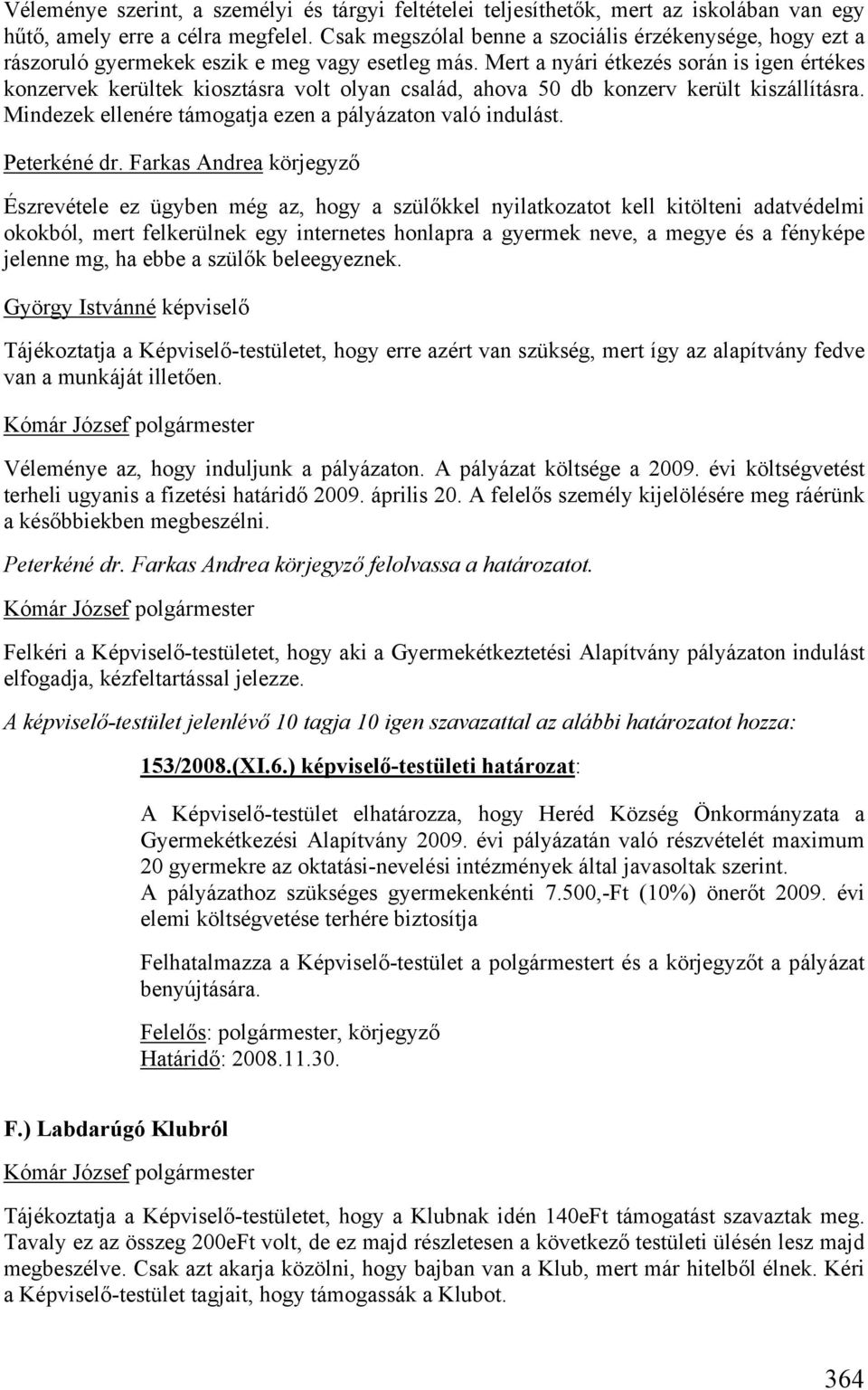 Mert a nyári étkezés során is igen értékes konzervek kerültek kiosztásra volt olyan család, ahova 50 db konzerv került kiszállításra. Mindezek ellenére támogatja ezen a pályázaton való indulást.