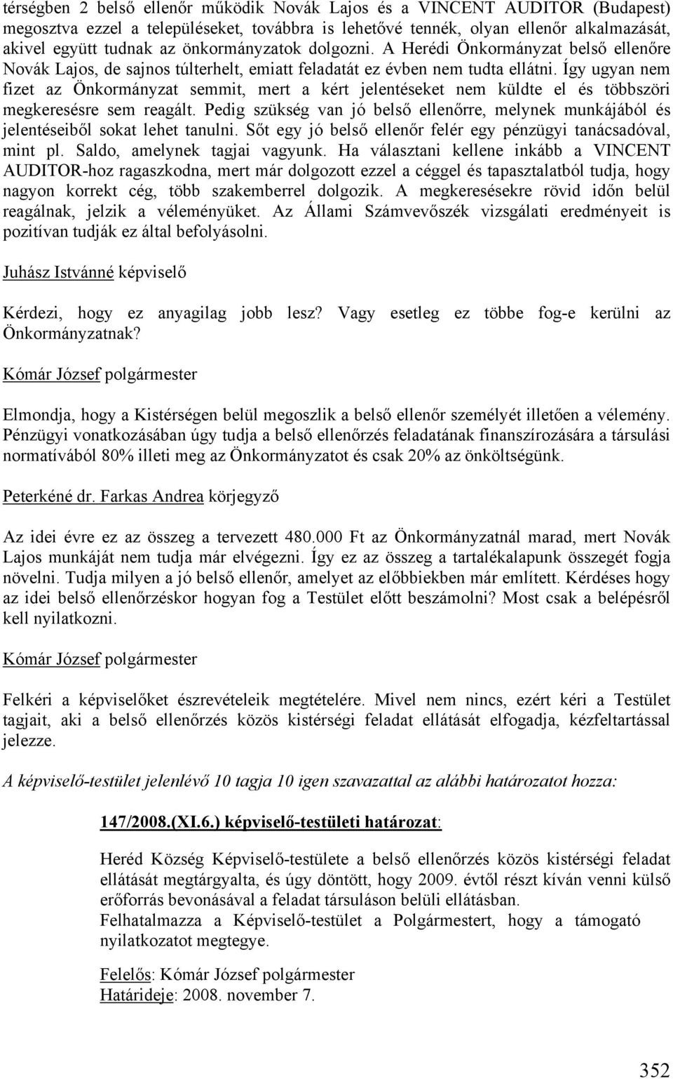 Így ugyan nem fizet az Önkormányzat semmit, mert a kért jelentéseket nem küldte el és többszöri megkeresésre sem reagált.