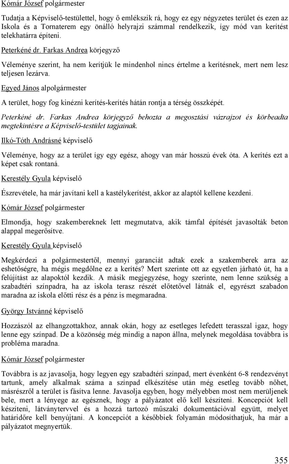 Egyed János alpolgármester A terület, hogy fog kinézni kerítés-kerítés hátán rontja a térség összképét. behozta a megosztási vázrajzot és körbeadta megtekintésre a Képviselő-testület tagjainak.