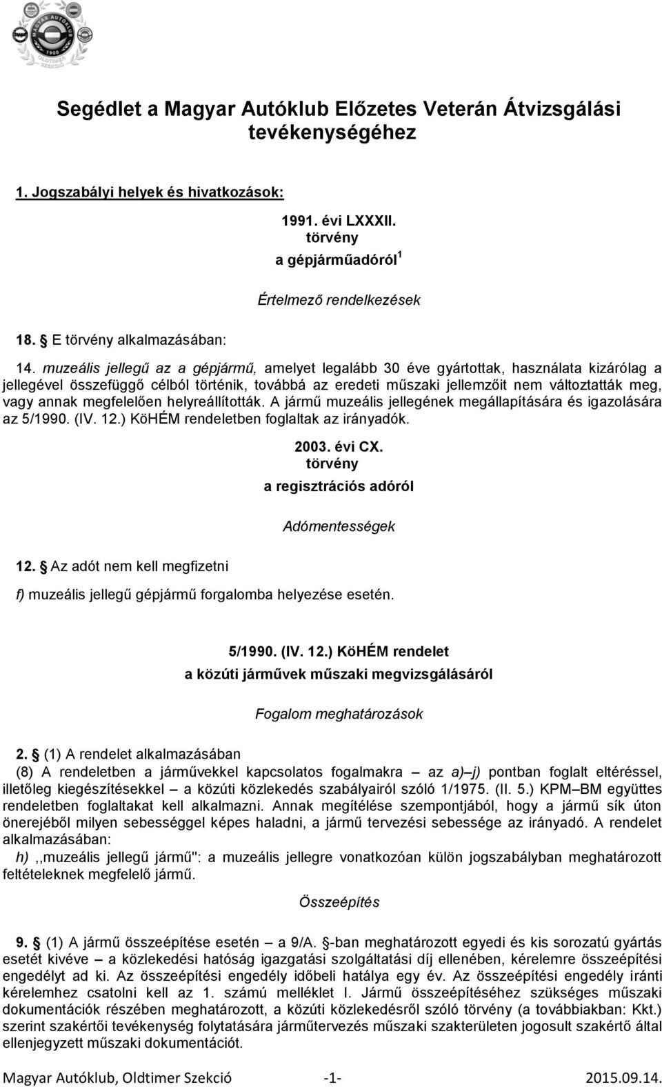 muzeális jellegű az a gépjármű, amelyet legalább 30 éve gyártottak, használata kizárólag a jellegével összefüggő célból történik, továbbá az eredeti műszaki jellemzőit nem változtatták meg, vagy