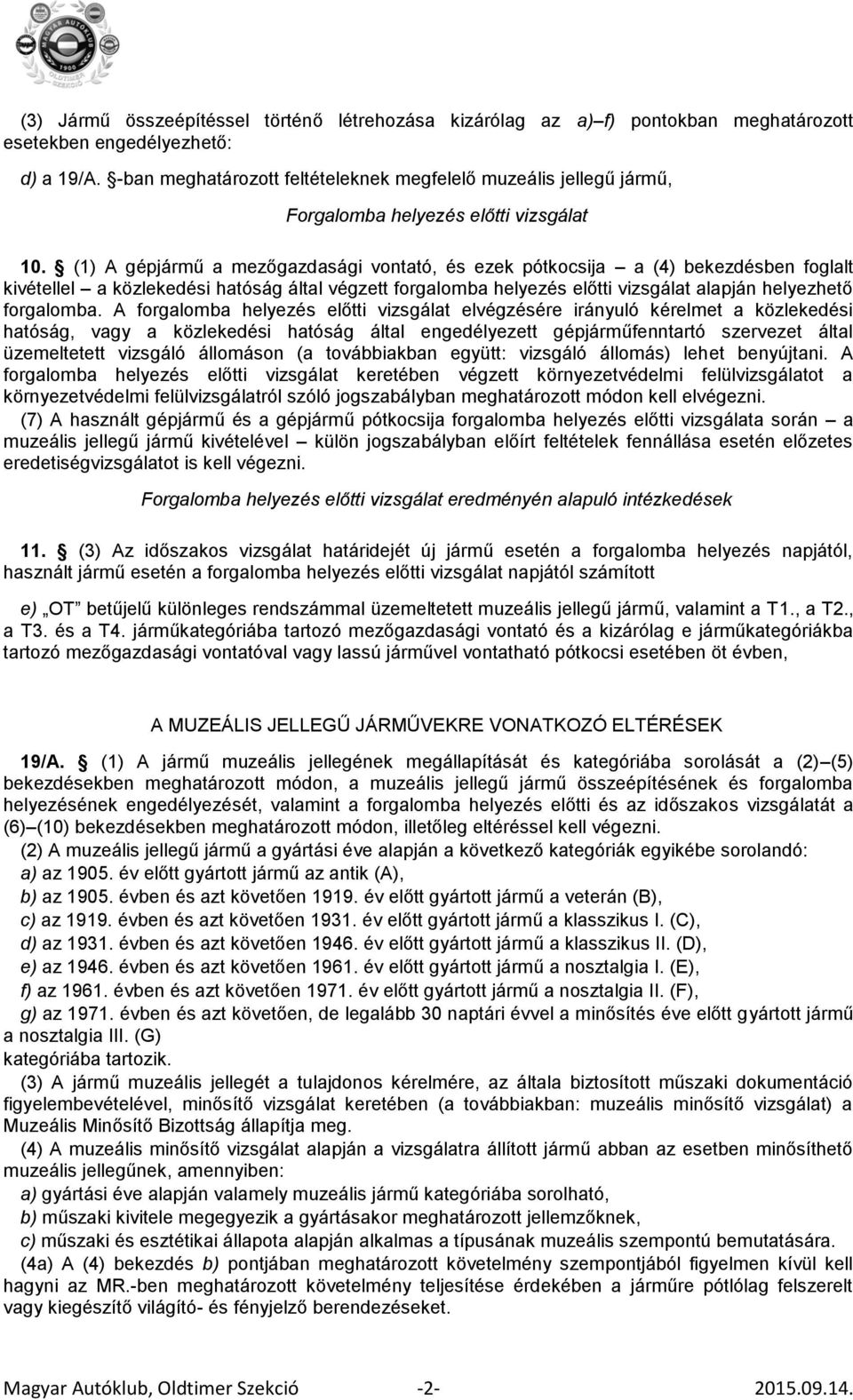 (1) A gépjármű a mezőgazdasági vontató, és ezek pótkocsija a (4) bekezdésben foglalt kivétellel a közlekedési hatóság által végzett forgalomba helyezés előtti vizsgálat alapján helyezhető forgalomba.