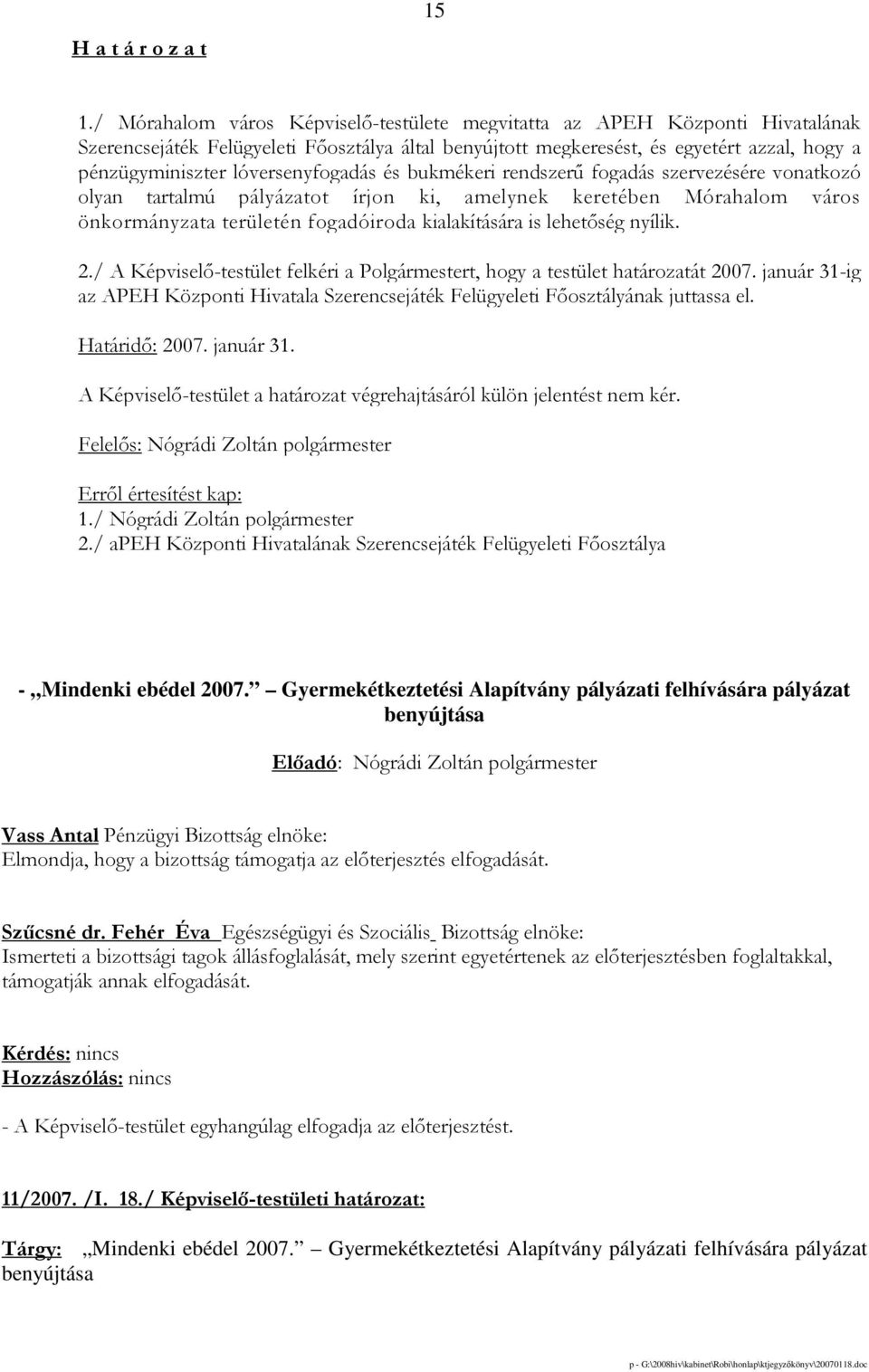 lóversenyfogadás és bukmékeri rendszerő fogadás szervezésére vonatkozó olyan tartalmú pályázatot írjon ki, amelynek keretében Mórahalom város önkormányzata területén fogadóiroda kialakítására is