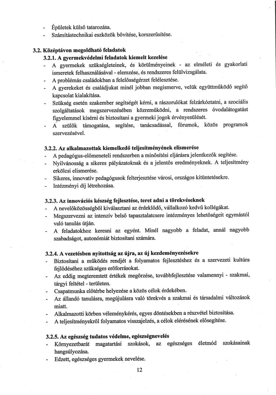 felülvizsgálata. A problémás családokban a felelősségérzet felélesztése. gyerekeket és családjukat minél jobban megísmerve, velük együttműködő segítő kapcsolat kialakítása.