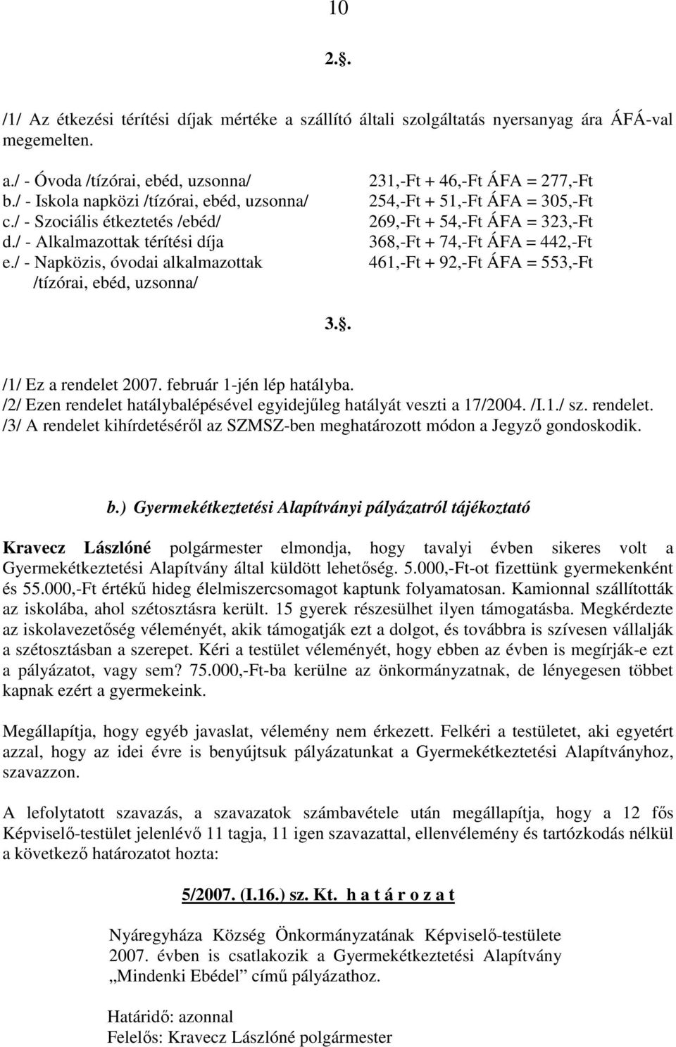 / - Napközis, óvodai alkalmazottak /tízórai, ebéd, uzsonna/ 231,-Ft + 46,-Ft ÁFA = 277,-Ft 254,-Ft + 51,-Ft ÁFA = 305,-Ft 269,-Ft + 54,-Ft ÁFA = 323,-Ft 368,-Ft + 74,-Ft ÁFA = 442,-Ft 461,-Ft +