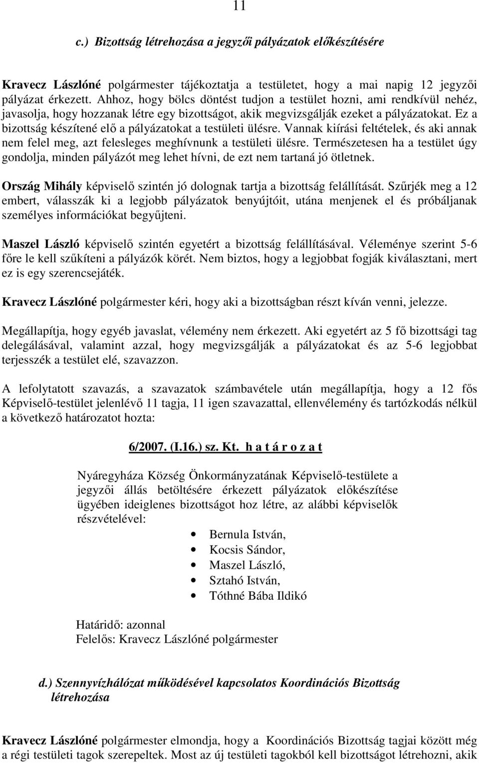 Ez a bizottság készítené elı a pályázatokat a testületi ülésre. Vannak kiírási feltételek, és aki annak nem felel meg, azt felesleges meghívnunk a testületi ülésre.