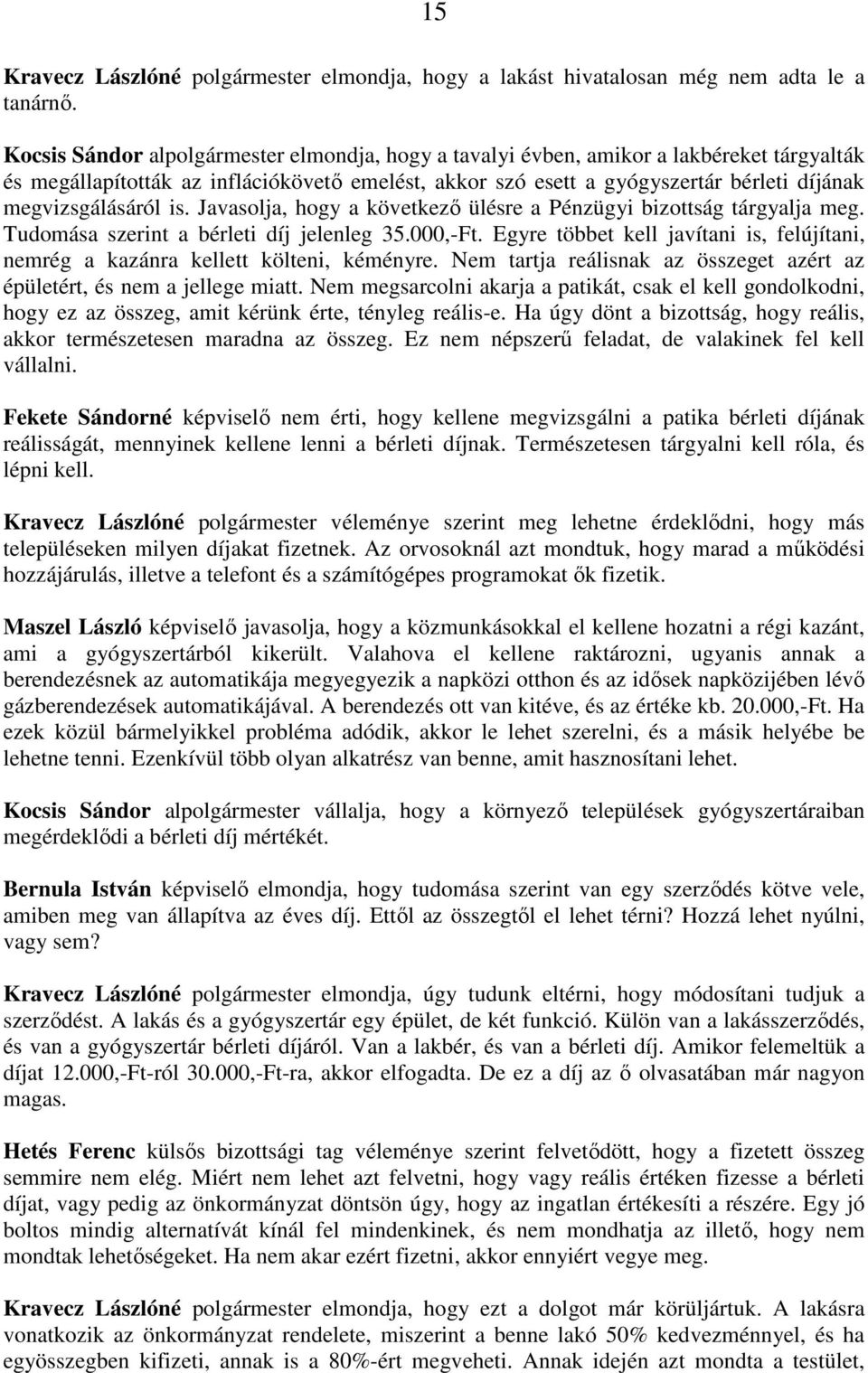 megvizsgálásáról is. Javasolja, hogy a következı ülésre a Pénzügyi bizottság tárgyalja meg. Tudomása szerint a bérleti díj jelenleg 35.000,-Ft.