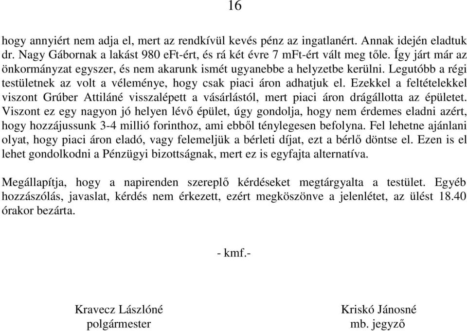 Ezekkel a feltételekkel viszont Grúber Attiláné visszalépett a vásárlástól, mert piaci áron drágállotta az épületet.