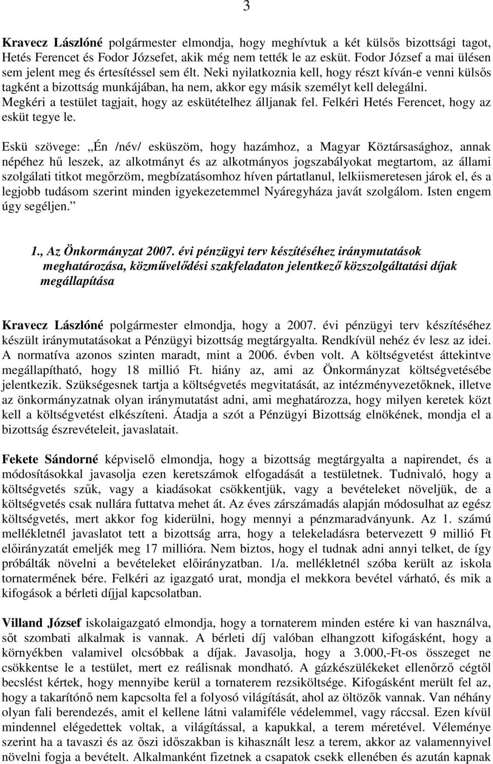 Neki nyilatkoznia kell, hogy részt kíván-e venni külsıs tagként a bizottság munkájában, ha nem, akkor egy másik személyt kell delegálni. Megkéri a testület tagjait, hogy az eskütételhez álljanak fel.