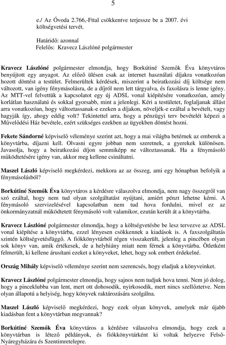 Az elızı ülésen csak az internet használati díjakra vonatkozóan hozott döntést a testület.