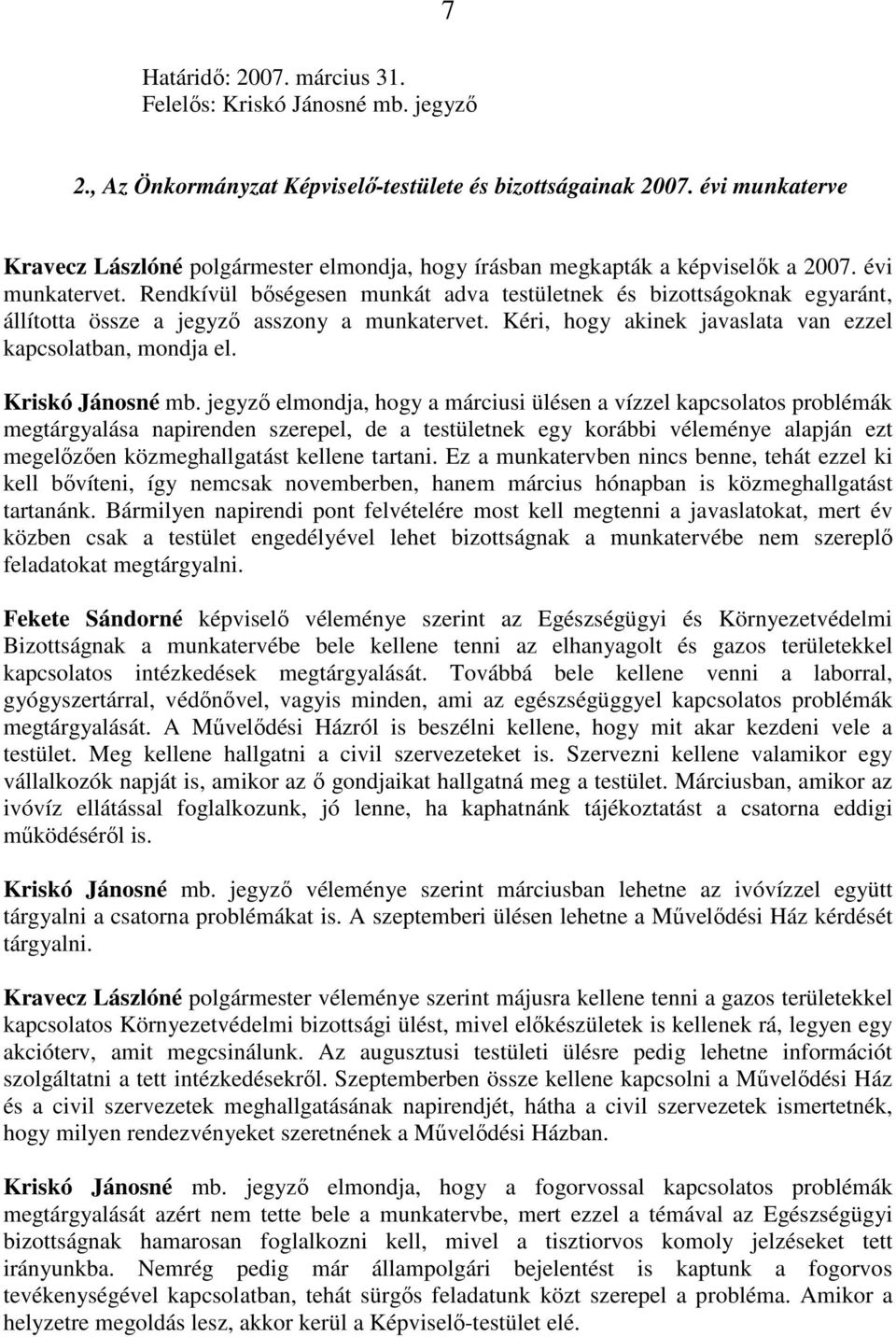 Rendkívül bıségesen munkát adva testületnek és bizottságoknak egyaránt, állította össze a jegyzı asszony a munkatervet. Kéri, hogy akinek javaslata van ezzel kapcsolatban, mondja el.