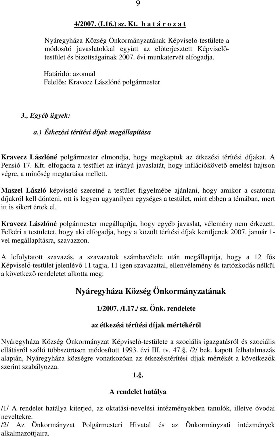 ) Étkezési térítési díjak megállapítása Kravecz Lászlóné polgármester elmondja, hogy megkaptuk az étkezési térítési díjakat. A Pensió 17. Kft.