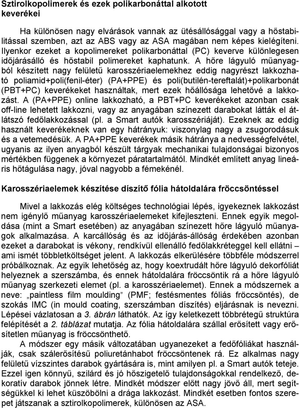 A hőre lágyuló műanyagból készített nagy felületű karosszériaelemekhez eddig nagyrészt lakkozható poliamid+poli(fenil-éter) (PA+PPE) és poli(butilén-tereftalát)+polikarbonát (PBT+PC) keverékeket