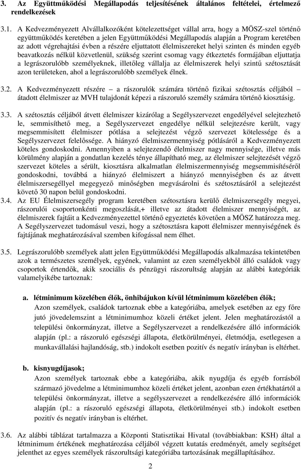 évben a részére eljuttatott élelmiszereket helyi szinten és minden egyéb beavatkozás nélkül közvetlenül, szükség szerint csomag vagy étkeztetés formájában eljuttatja a legrászorulóbb személyeknek,