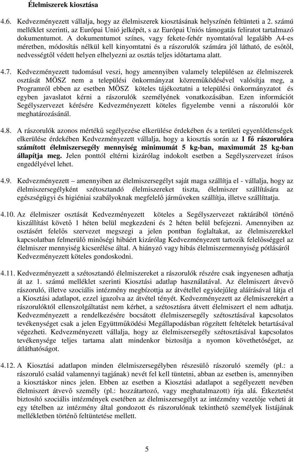 A dokumentumot színes, vagy fekete-fehér nyomtatóval legalább A4-es méretben, módosítás nélkül kell kinyomtatni és a rászorulók számára jól látható, de esőtől, nedvességtől védett helyen elhelyezni