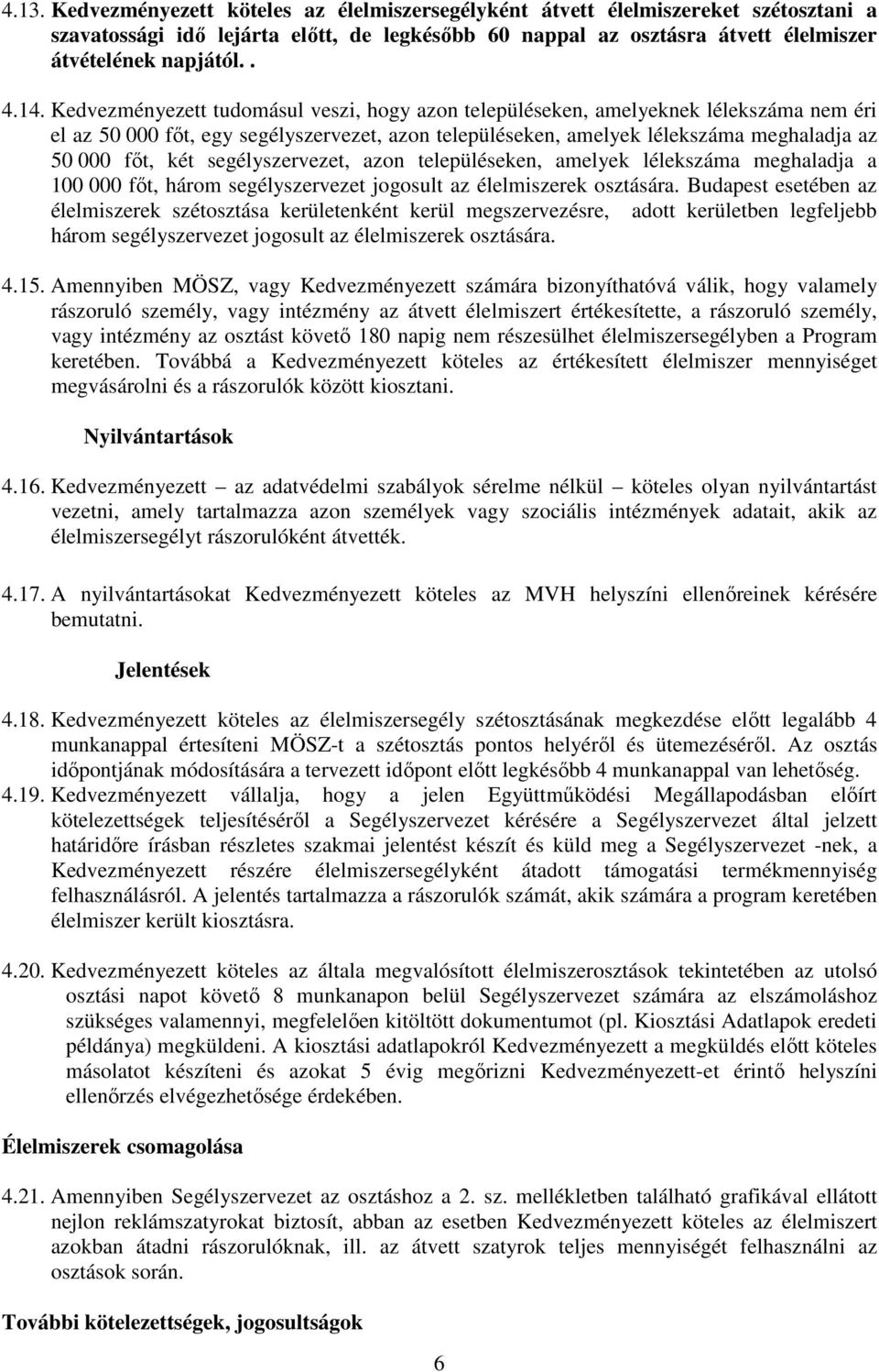 segélyszervezet, azon településeken, amelyek lélekszáma meghaladja a 100 000 főt, három segélyszervezet jogosult az élelmiszerek osztására.