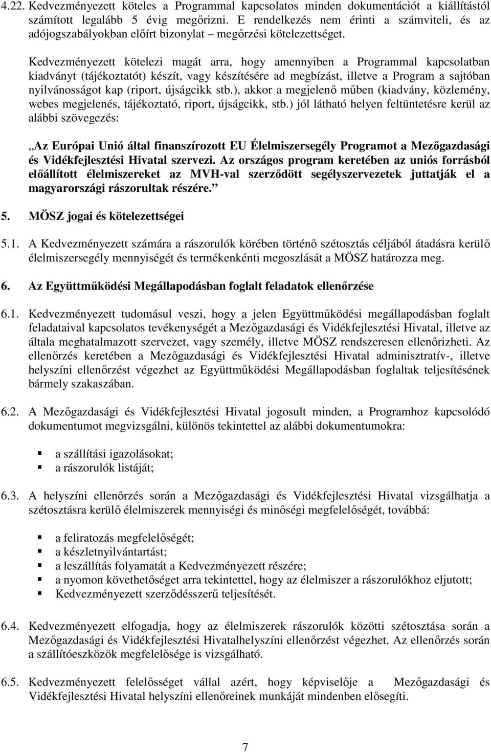 Kedvezményezett kötelezi magát arra, hogy amennyiben a Programmal kapcsolatban kiadványt (tájékoztatót) készít, vagy készítésére ad megbízást, illetve a Program a sajtóban nyilvánosságot kap (riport,