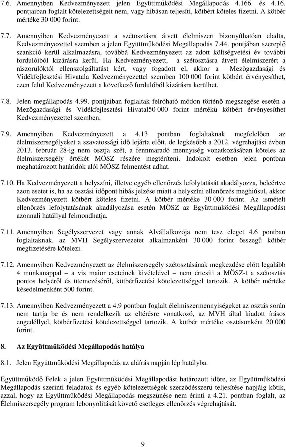 pontjában szereplő szankció kerül alkalmazásra, továbbá Kedvezményezett az adott költségvetési év további fordulóiból kizárásra kerül.