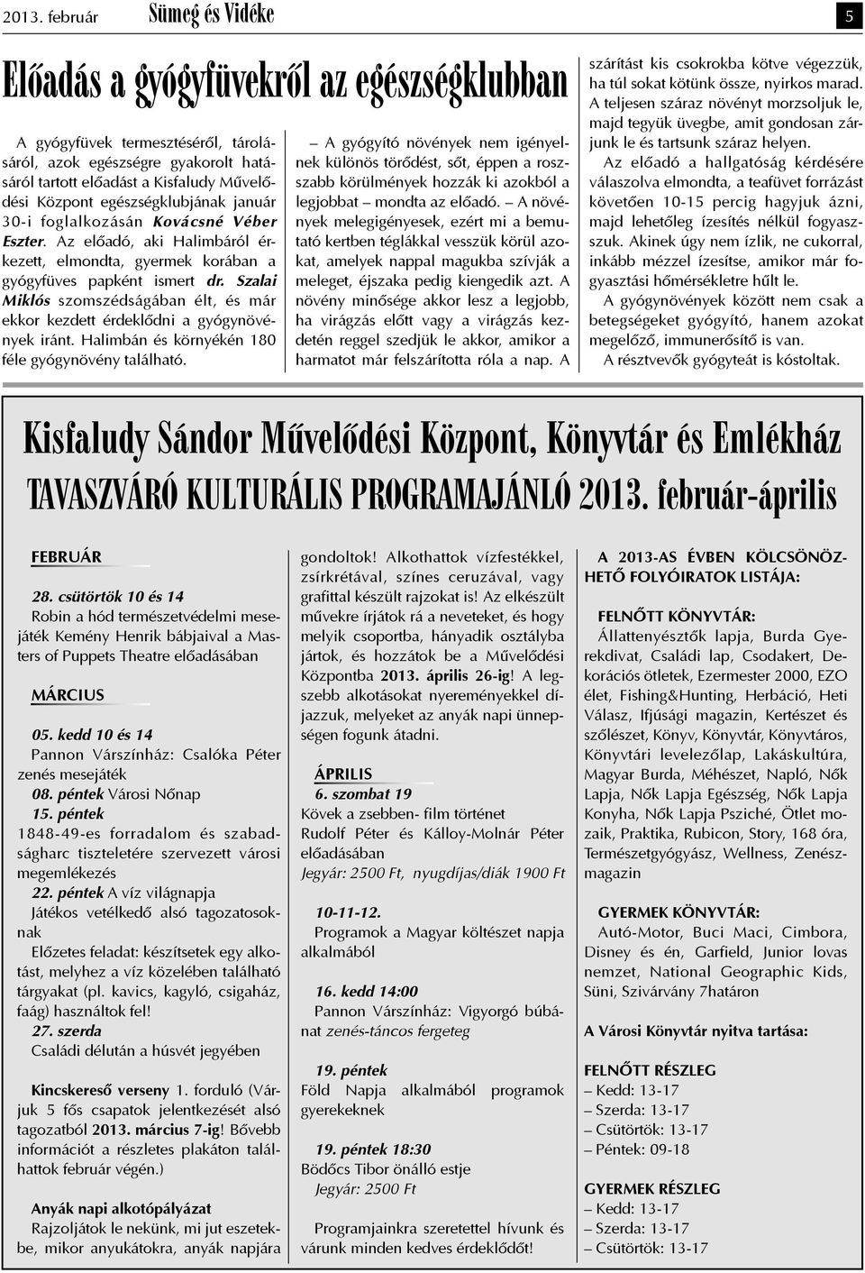 Szalai Miklós szomszédságában élt, és már ekkor kezdett érdeklõdni a gyógynövények iránt. Halimbán és környékén 180 féle gyógynövény található.