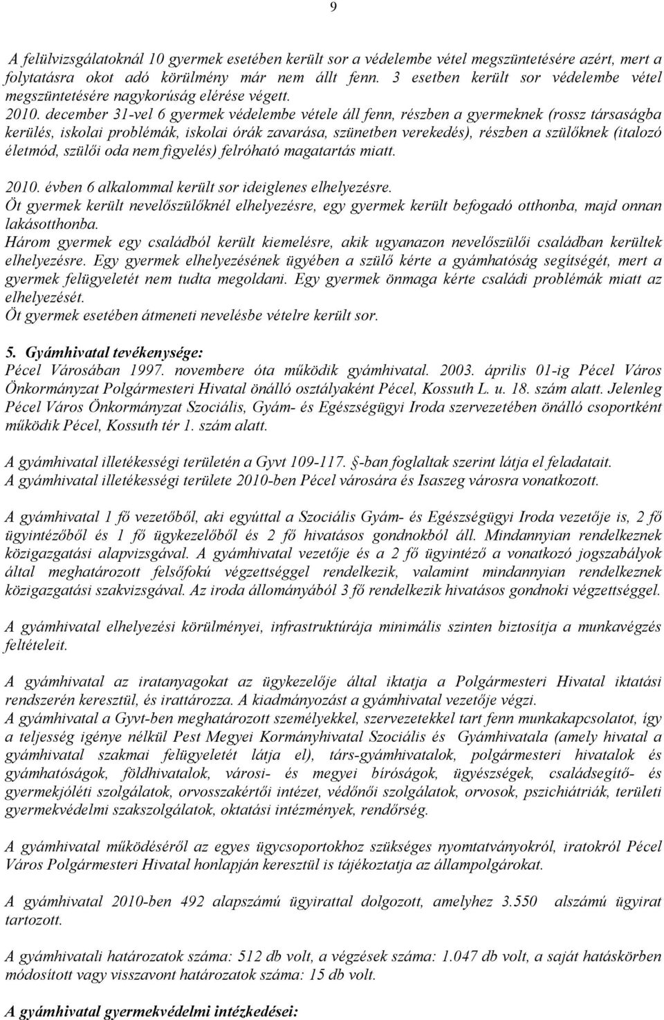 december 31-vel 6 gyermek védelembe vétele áll fenn, részben a gyermeknek (rossz társaságba kerülés, iskolai problémák, iskolai órák zavarása, szünetben verekedés), részben a szülıknek (italozó