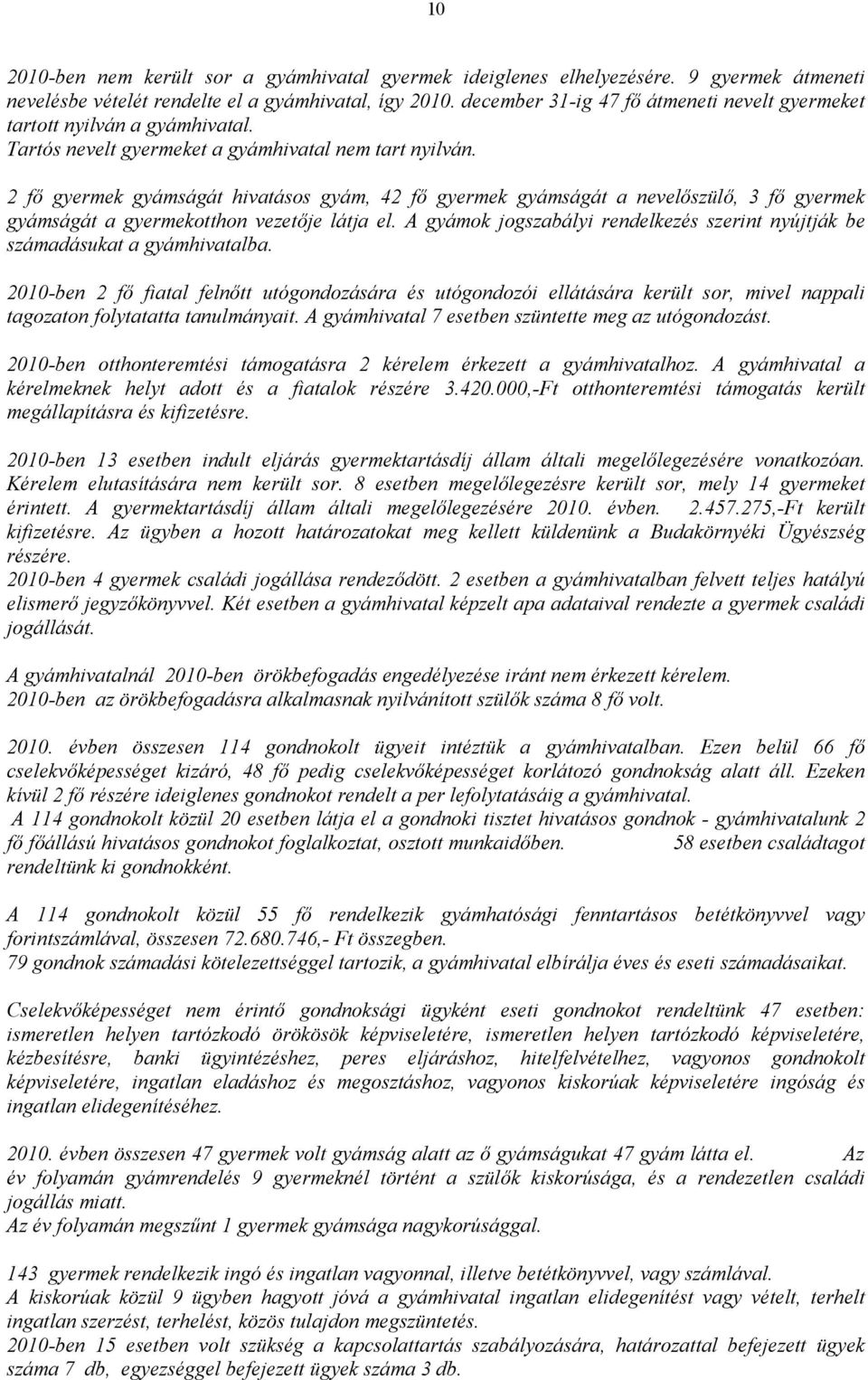 2 fı gyermek gyámságát hivatásos gyám, 42 fı gyermek gyámságát a nevelıszülı, 3 fı gyermek gyámságát a gyermekotthon vezetıje látja el.