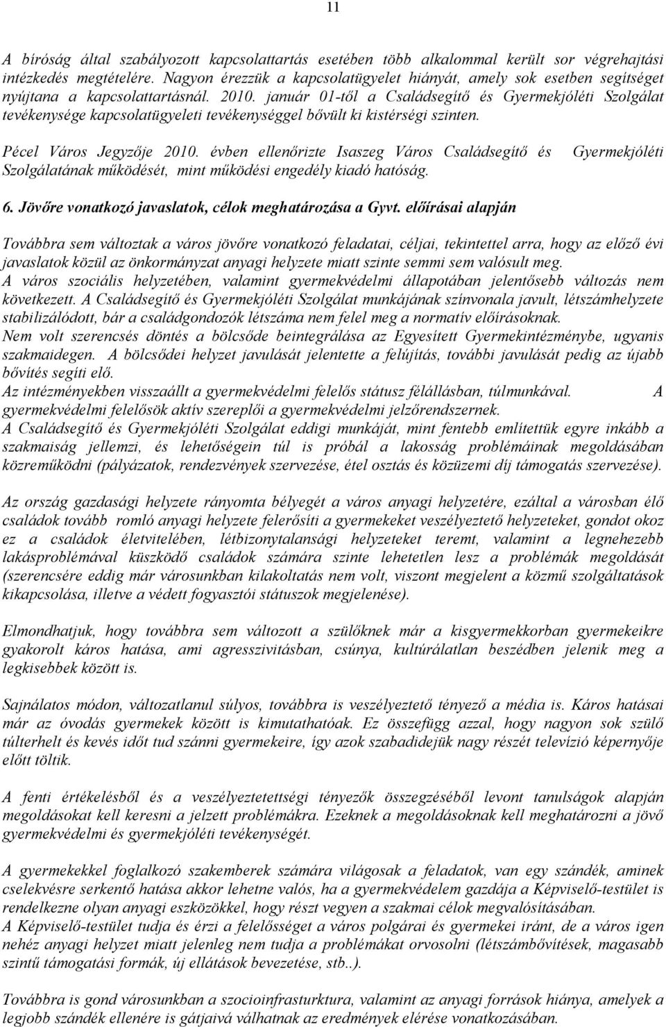 január 01-tıl a Családsegítı és Gyermekjóléti Szolgálat tevékenysége kapcsolatügyeleti tevékenységgel bıvült ki kistérségi szinten. Pécel Város Jegyzıje 2010.