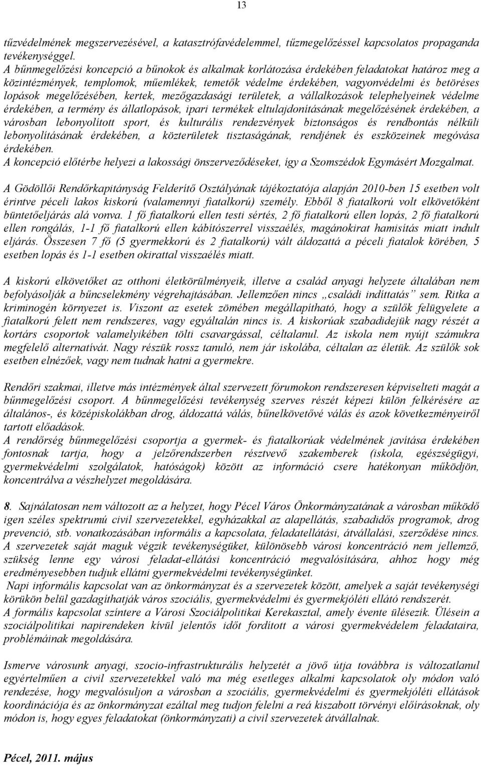 megelızésében, kertek, mezıgazdasági területek, a vállalkozások telephelyeinek védelme érdekében, a termény és állatlopások, ipari termékek eltulajdonításának megelızésének érdekében, a városban