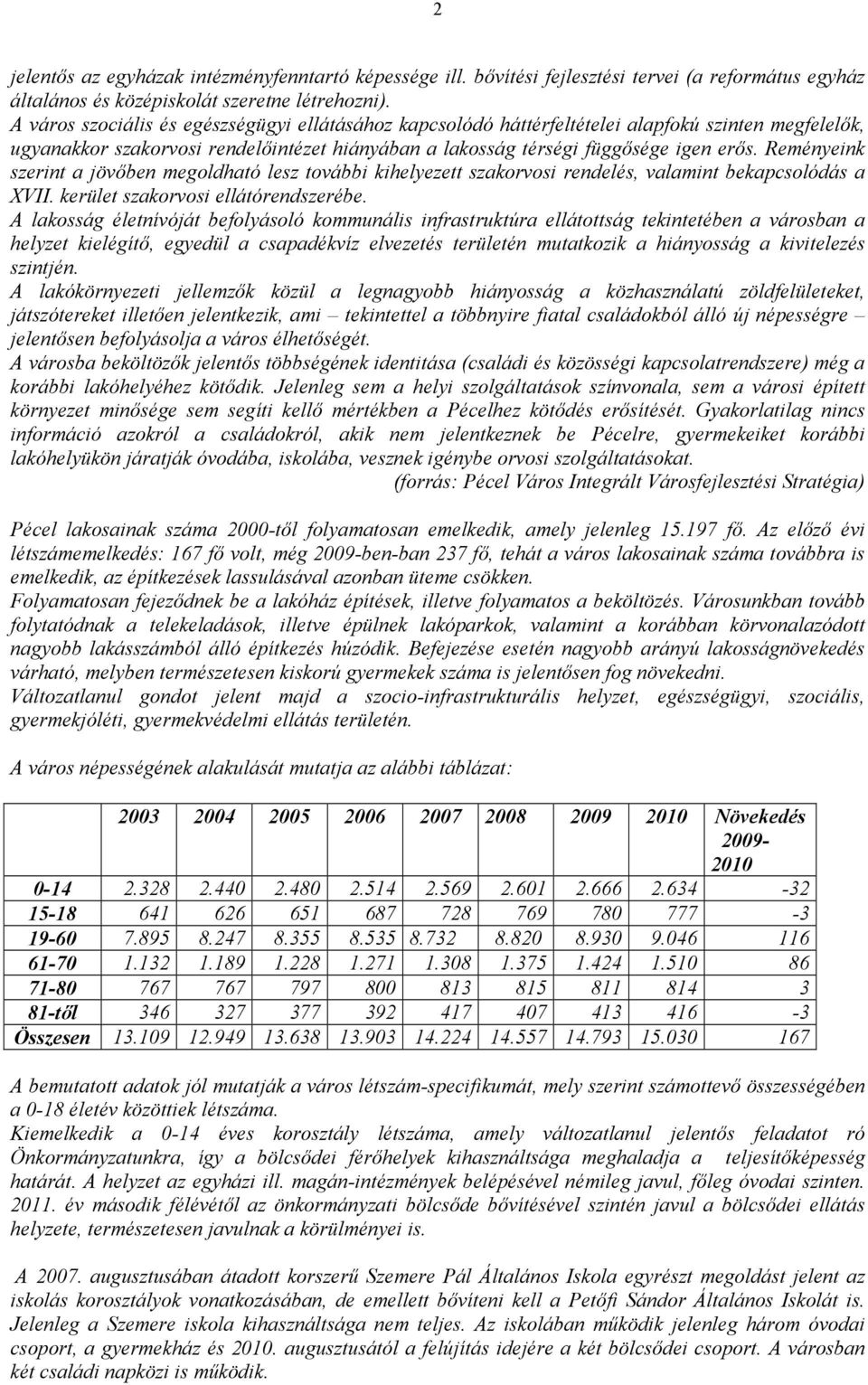 Reményeink szerint a jövıben megoldható lesz további kihelyezett szakorvosi rendelés, valamint bekapcsolódás a XVII. kerület szakorvosi ellátórendszerébe.