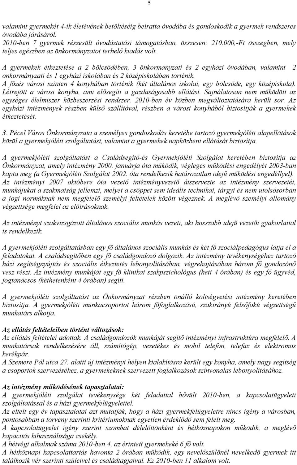 A gyermekek étkeztetése a 2 bölcsıdében, 3 önkormányzati és 2 egyházi óvodában, valamint 2 önkormányzati és 1 egyházi iskolában és 2 középiskolában történik.