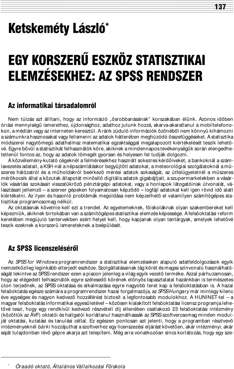 A ránk zúduló információk özönébõl nem könnyû kihámozni a számunkra hasznosakat vagy felismerni az adatok hátterében meghúzódó összefüggéseket.