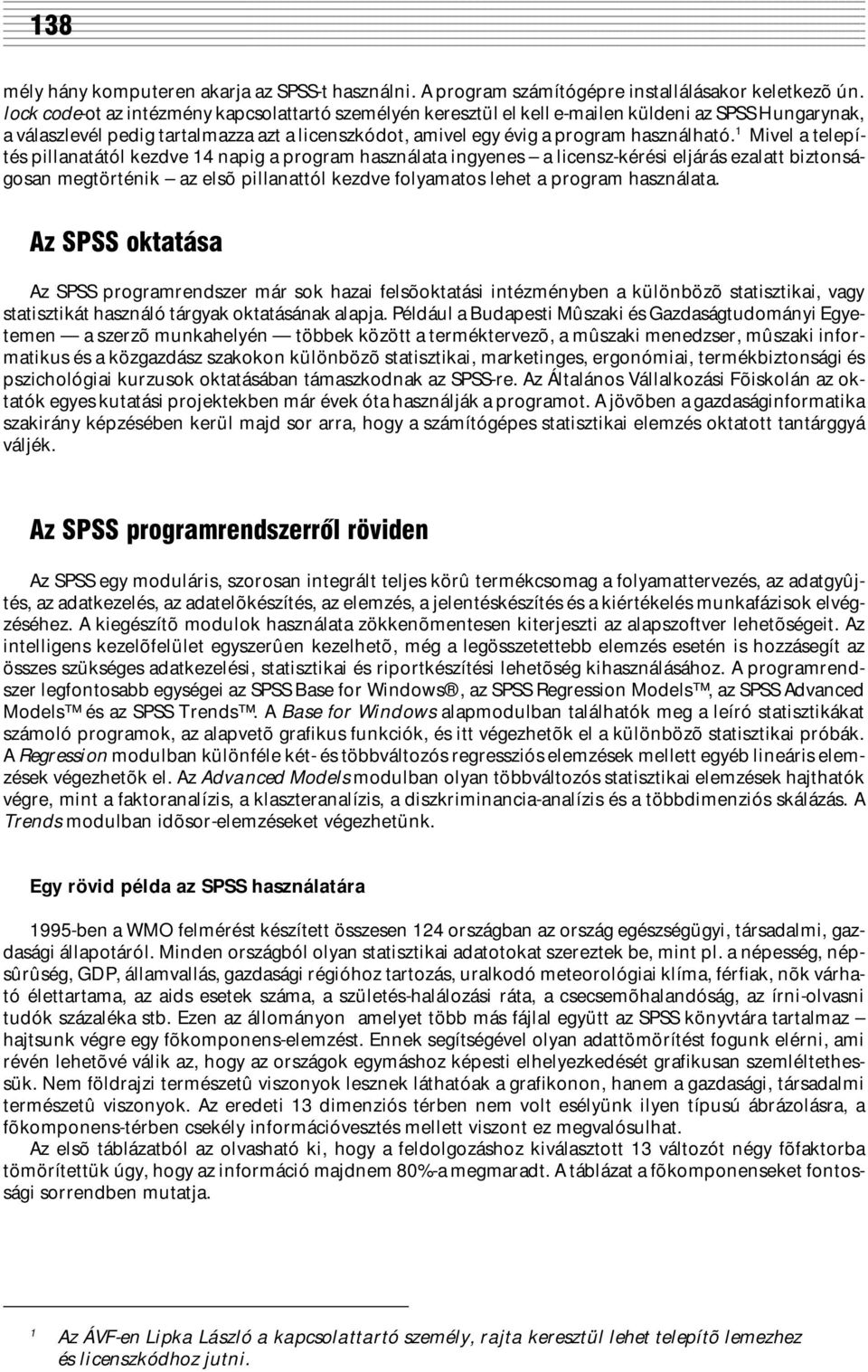 1 Mivel a telepítés pillanatától kezdve 14 napig a program használata ingyenes a licensz-kérési eljárás ezalatt biztonságosan megtörténik az elsõ pillanattól kezdve folyamatos lehet a program