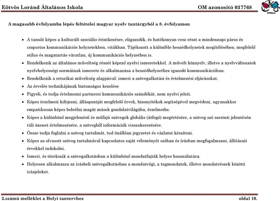 Tájékozott a különféle beszédhelyzetek megítélésében; megfelelő stílus és magatartás váratlan, új kommunikációs helyzetben is. Rendelkezik az általános műveltség részét képező nyelvi ismeretekkel.