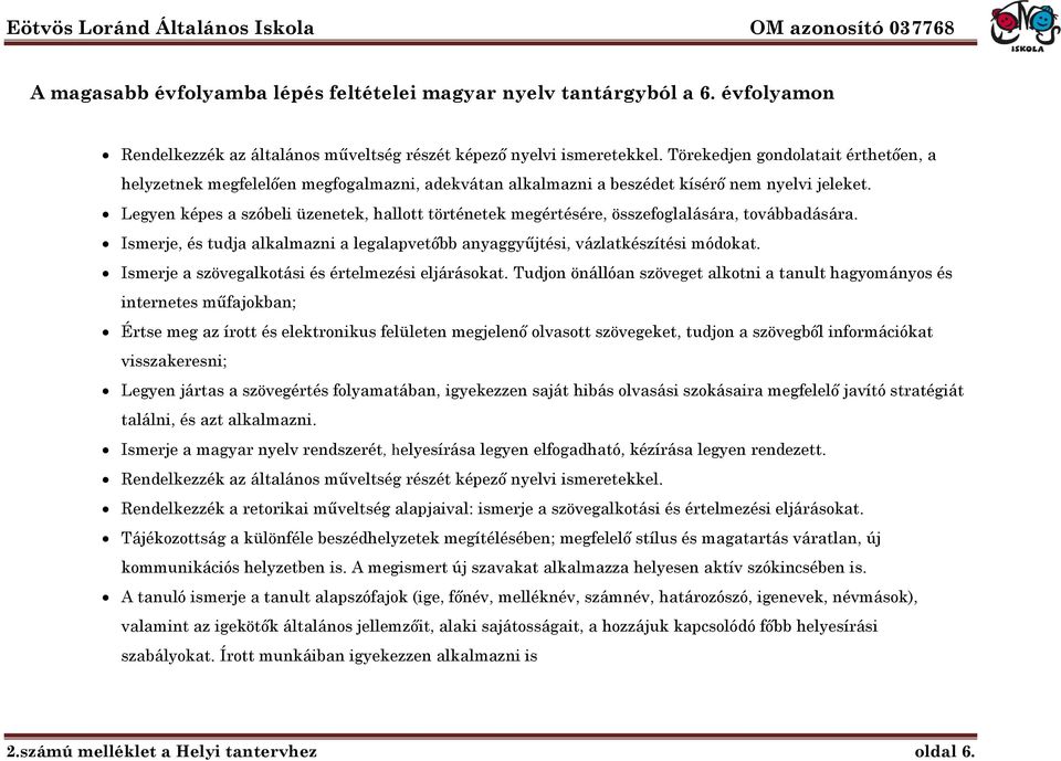 Legyen képes a szóbeli üzenetek, hallott történetek megértésére, összefoglalására, továbbadására. Ismerje, és tudja alkalmazni a legalapvetőbb anyaggyűjtési, vázlatkészítési módokat.