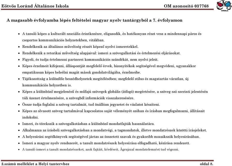 Rendelkezik az általános műveltség részét képező nyelvi ismeretekkel. Rendelkezik a retorikai műveltség alapjaival: ismeri a szövegalkotási és értelmezési eljárásokat.