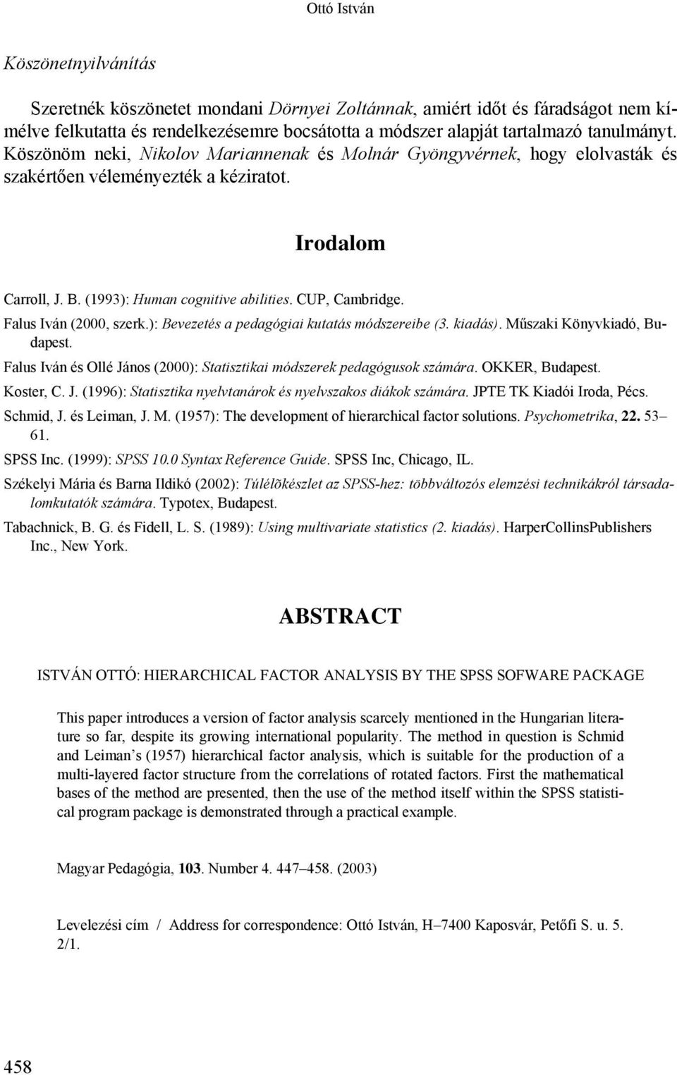 Falus Iván (2000, szerk.): Bevezetés a pedagógiai kutatás módszereibe (3. kiadás). Műszaki Könyvkiadó, Budapest. Falus Iván és Ollé János (2000): Statisztikai módszerek pedagógusok számára.