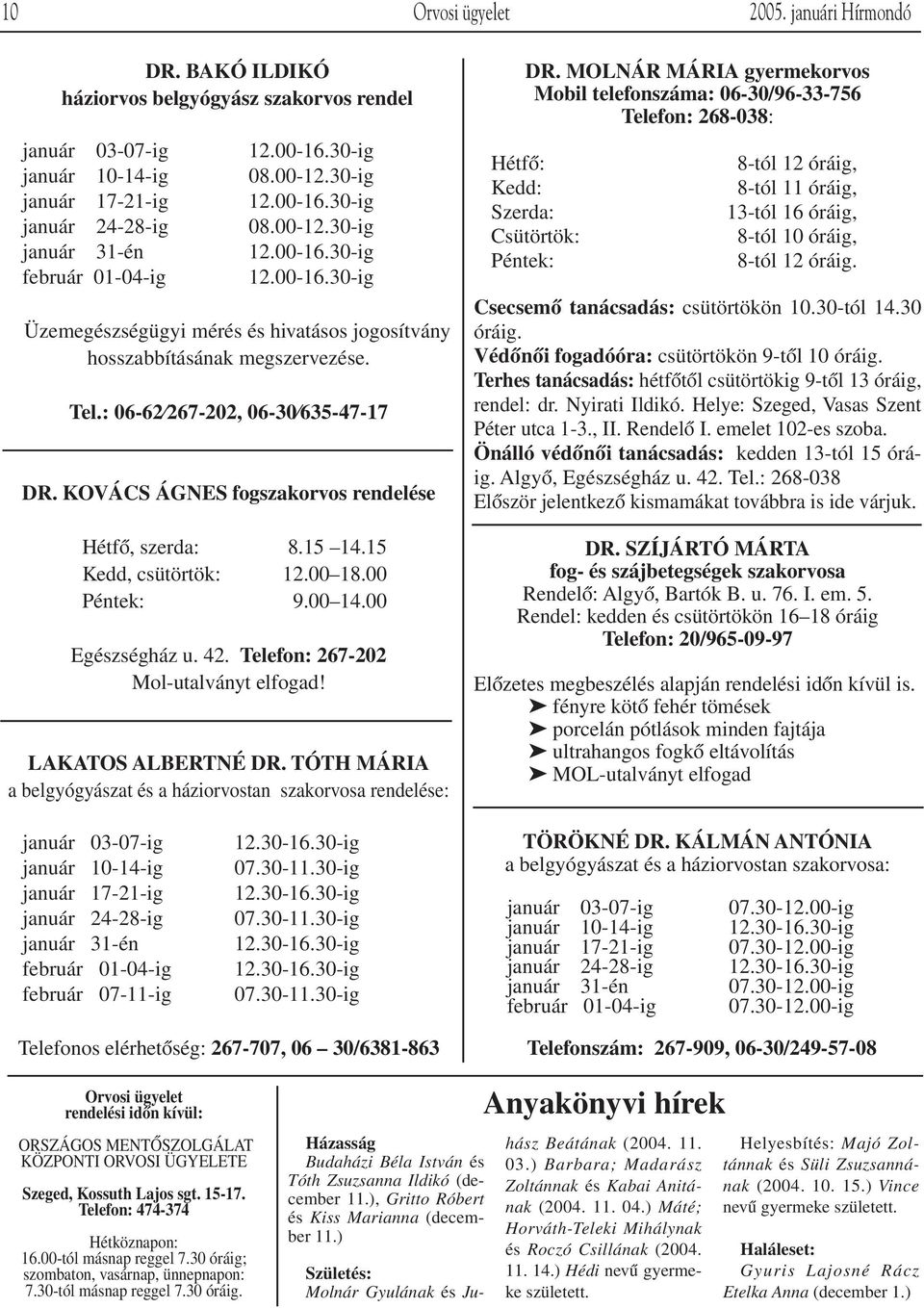 : 06-62 267-202, 06-30 635-47-17 DR. KOVÁCS ÁGNES fogszakorvos rendelése HétfŒ, szerda: 8.15 14.15 Kedd, csütörtök: 12.00 18.00 Péntek: 9.00 14.00 Egészségház u. 42.