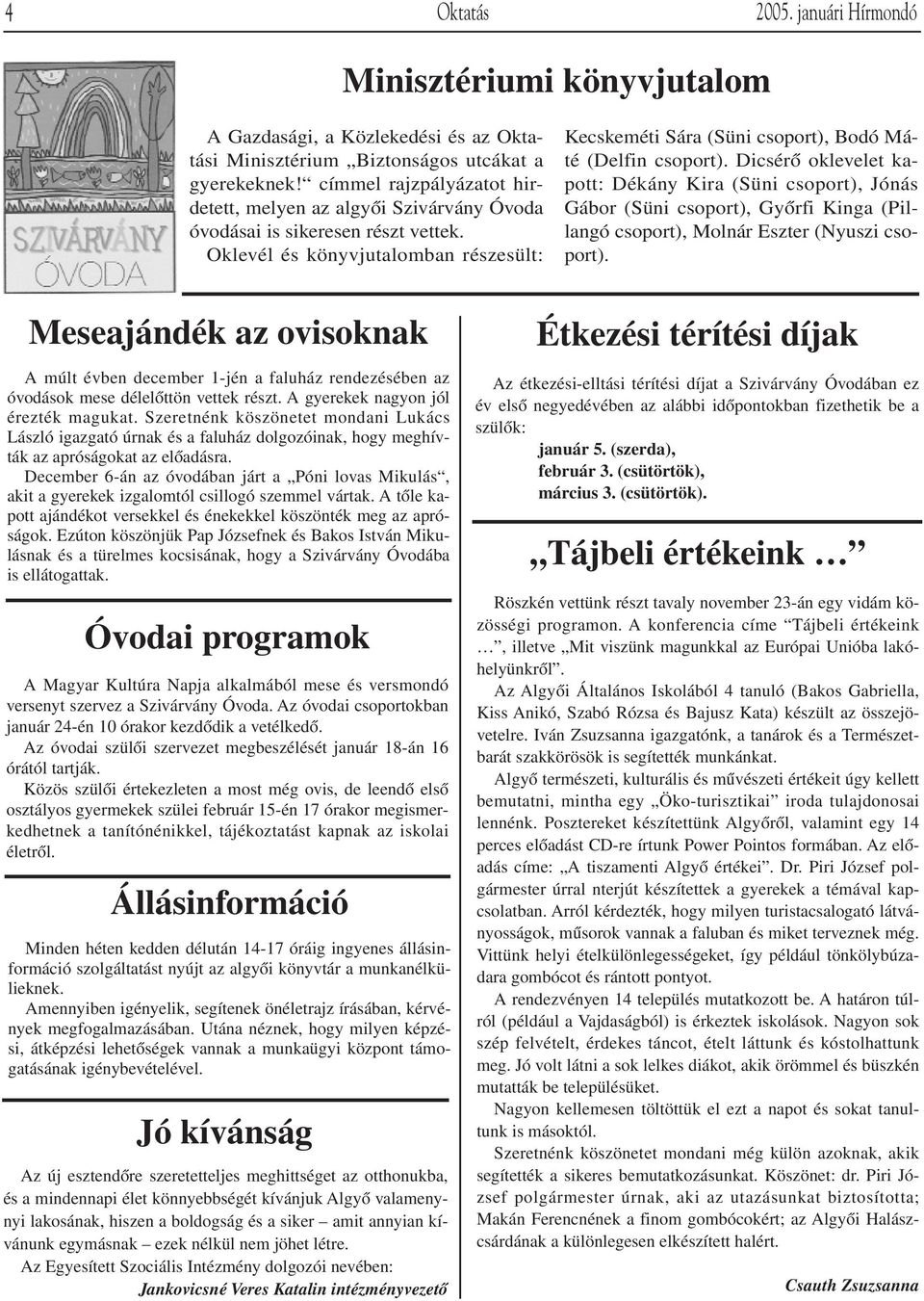 Dicsérô oklevelet kapott: Dékány Kira (Süni csoport), Jónás Gábor (Süni csoport), Gyôrfi Kinga (Pillangó csoport), Molnár Eszter (Nyuszi csoport).