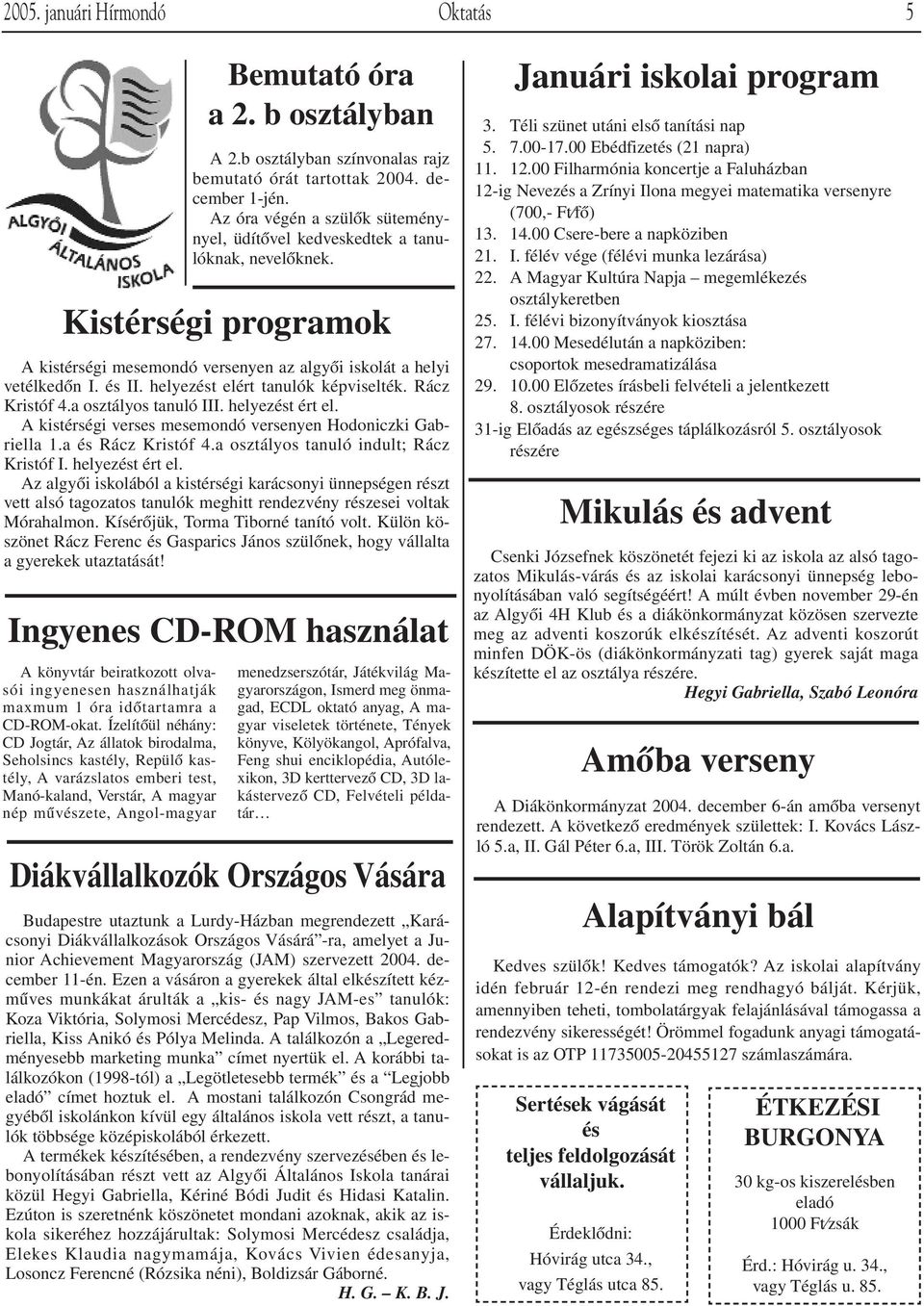 helyezést elért tanulók képviselték. Rácz Kristóf 4.a osztályos tanuló III. helyezést ért el. A kistérségi verses mesemondó versenyen Hodoniczki Gabriella 1.a és Rácz Kristóf 4.