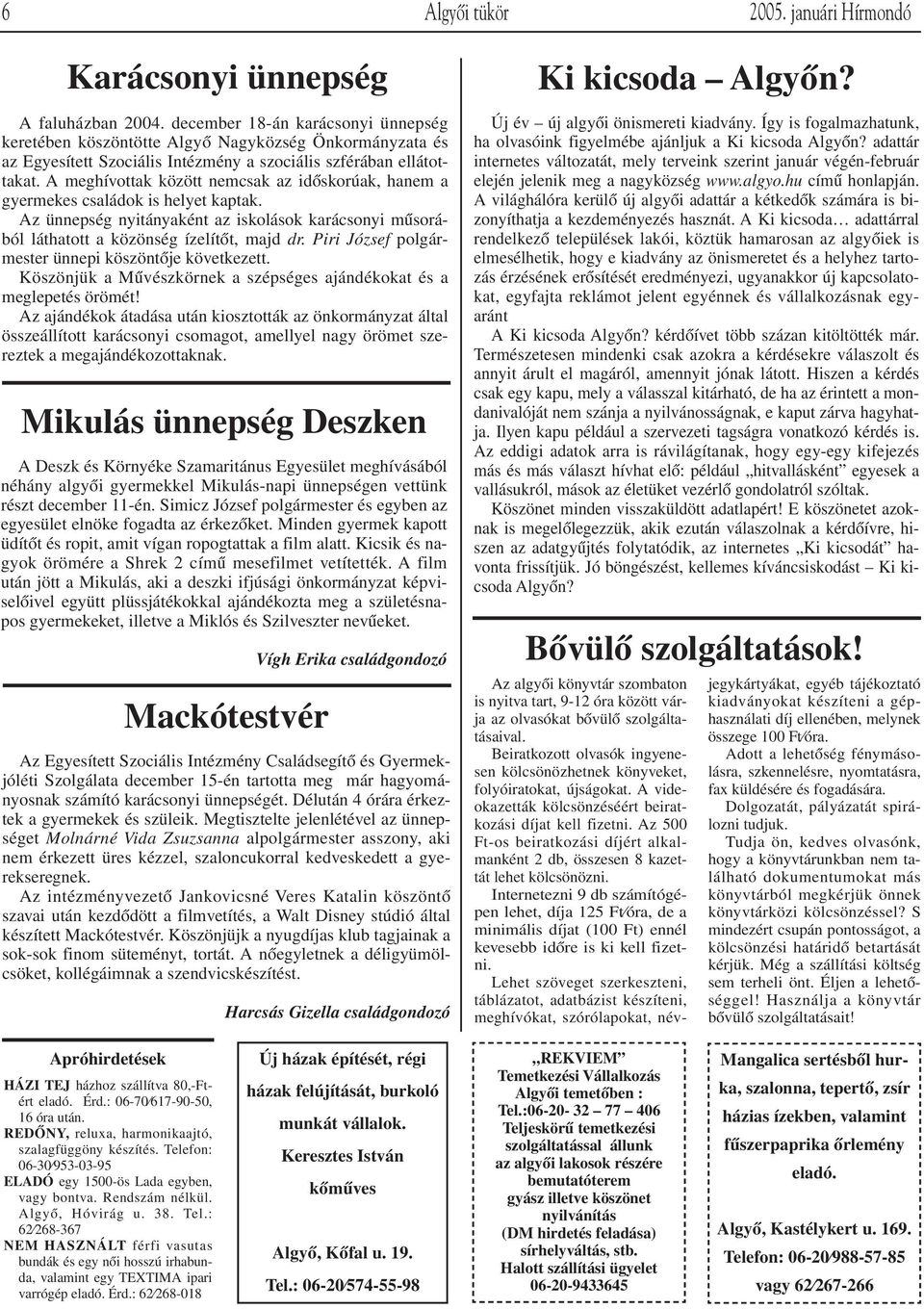 A meghívottak között nemcsak az idôskorúak, hanem a gyermekes családok is helyet kaptak. Az ünnepség nyitányaként az iskolások karácsonyi mûsorából láthatott a közönség ízelítôt, majd dr.