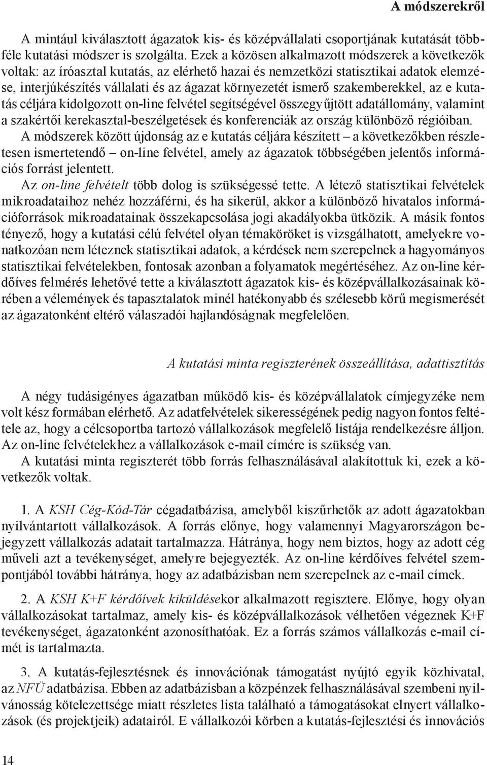 szakemberekkel, az e kutatás céljára kidolgozott on-line felvétel segítségével összegyűjtött adatállomány, valamint a szakértői kerekasztal-beszélgetések és konferenciák az ország különböző régióiban.