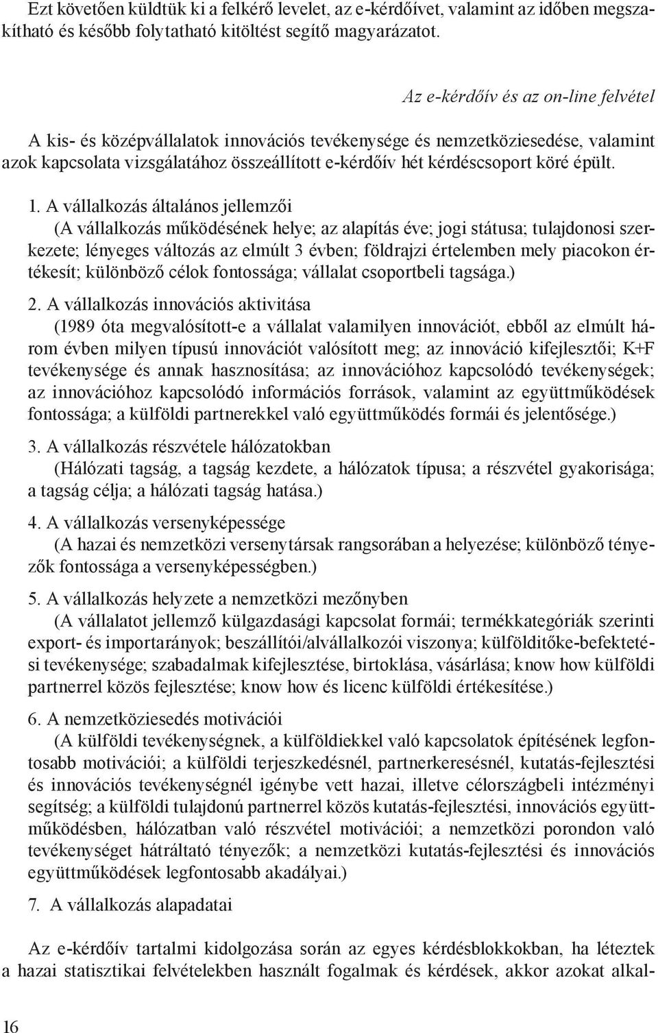 1. A vállalkozás általános jellemzői (A vállalkozás működésének helye; az alapítás éve; jogi státusa; tulajdonosi szerkezete; lényeges változás az elmúlt 3 évben; földrajzi értelemben mely piacokon