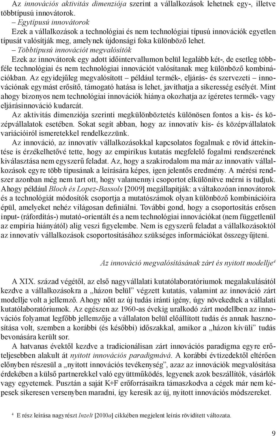 Többtípusú innovációt megvalósítók Ezek az innovátorok egy adott időintervallumon belül legalább két-, de esetleg többféle technológiai és nem technológiai innovációt valósítanak meg különböző