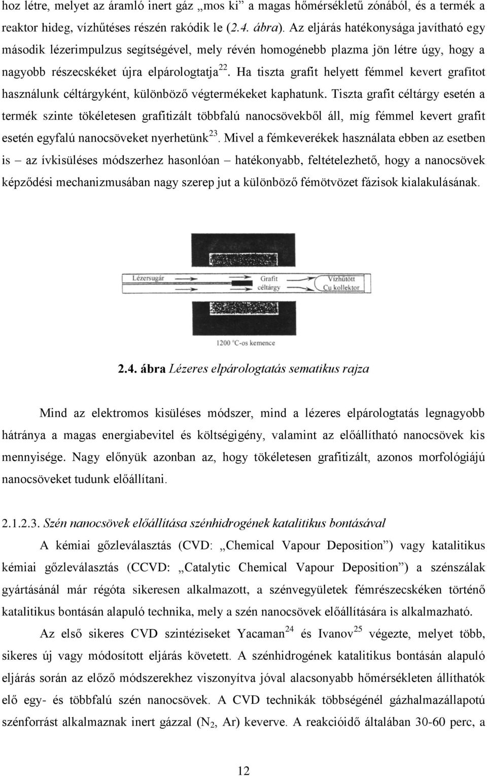 Ha tiszta grafit helyett fémmel kevert grafitot használunk céltárgyként, különböző végtermékeket kaphatunk.