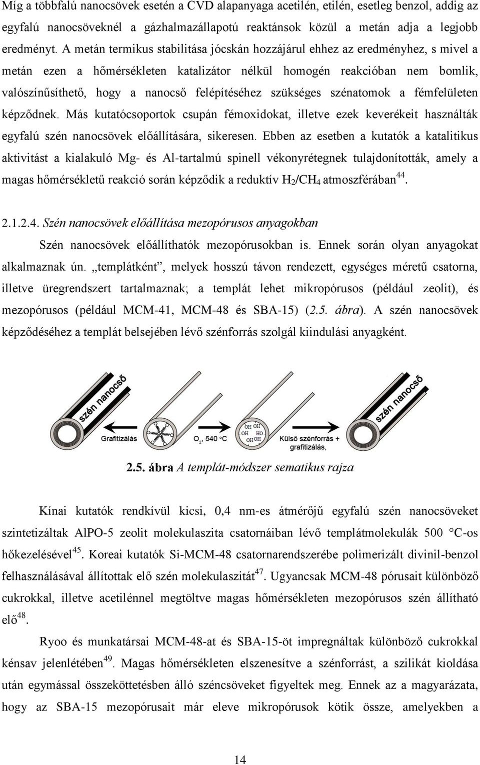 felépítéséhez szükséges szénatomok a fémfelületen képződnek. Más kutatócsoportok csupán fémoxidokat, illetve ezek keverékeit használták egyfalú szén nanocsövek előállítására, sikeresen.