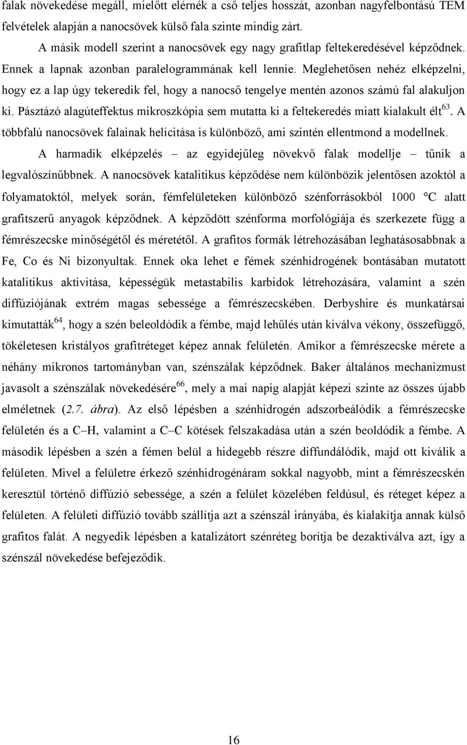 Meglehetősen nehéz elképzelni, hogy ez a lap úgy tekeredik fel, hogy a nanocső tengelye mentén azonos számú fal alakuljon ki.