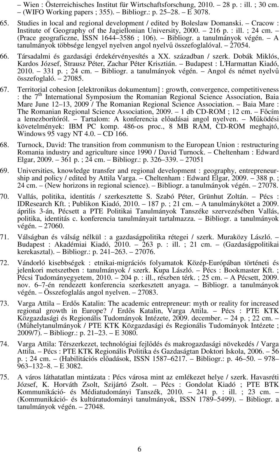 (Prace geograficzne, ISSN 1644 3586 ; 106). Bibliogr. a tanulmányok végén. A tanulmányok többsége lengyel nyelven angol nyelvű összefoglalóval. 27054. 66.