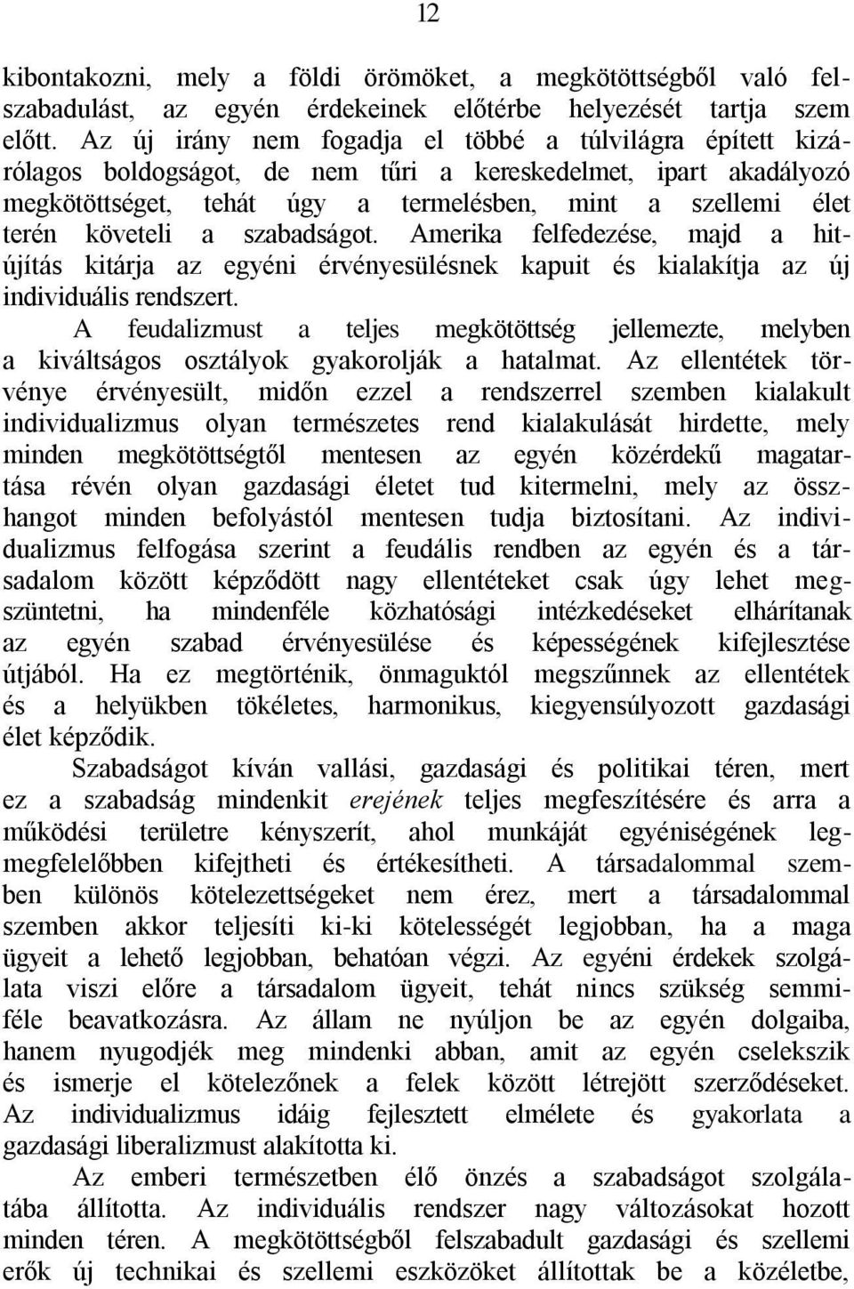 követeli a szabadságot. Amerika felfedezése, majd a hitújítás kitárja az egyéni érvényesülésnek kapuit és kialakítja az új individuális rendszert.