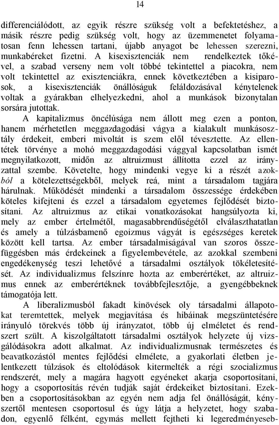 A kisexisztenciák nem rendelkeztek tőkével, a szabad verseny nem volt többé tekintettel a piacokra, nem volt tekintettel az exisztenciákra, ennek következtében a kisiparosok, a kisexisztenciák